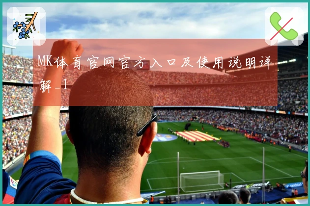 MK体育官网官方入口及使用说明详解_1