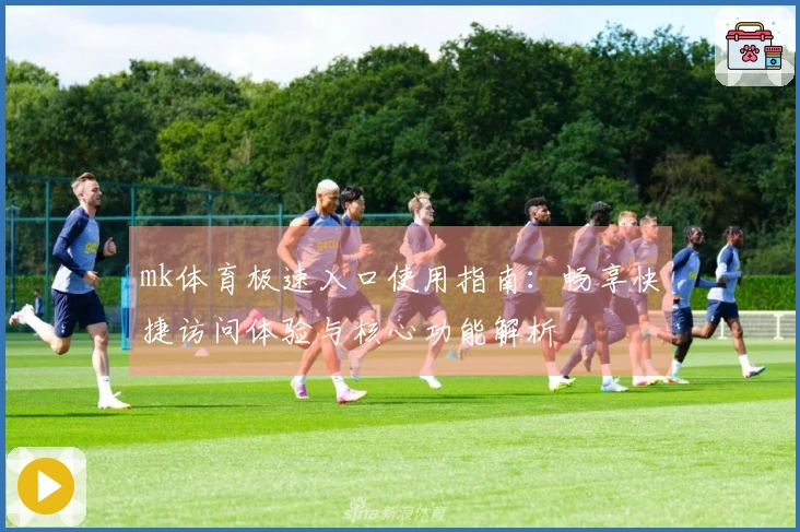mk体育极速入口使用指南：畅享快捷访问体验与核心功能解析