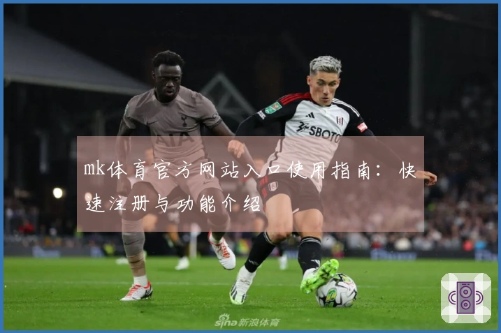 mk体育官方网站入口使用指南：快速注册与功能介绍