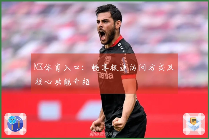 MK体育入口：畅享极速访问方式及核心功能介绍